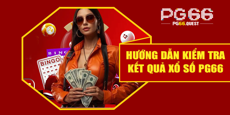 Hướng dẫn kiểm tra kết quả xổ số PG66